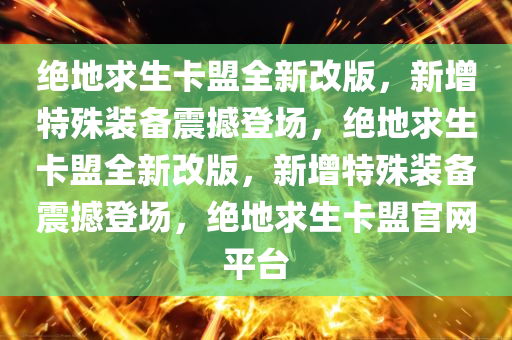 绝地求生卡盟全新改版，新增特殊装备震撼登场，绝地求生卡盟全新改版，新增特殊装备震撼登场，绝地求生卡盟官网平台