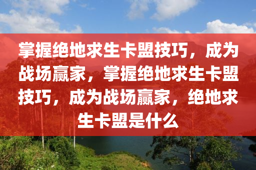 掌握绝地求生卡盟技巧，成为战场赢家，掌握绝地求生卡盟技巧，成为战场赢家，绝地求生卡盟是什么