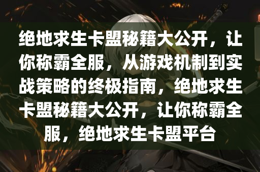绝地求生卡盟秘籍大公开，让你称霸全服，从游戏机制到实战策略的终极指南，绝地求生卡盟秘籍大公开，让你称霸全服，绝地求生卡盟平台
