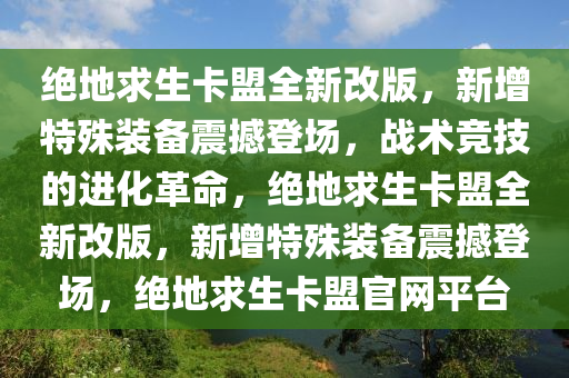 绝地求生卡盟全新改版，新增特殊装备震撼登场，战术竞技的进化革命，绝地求生卡盟全新改版，新增特殊装备震撼登场，绝地求生卡盟官网平台
