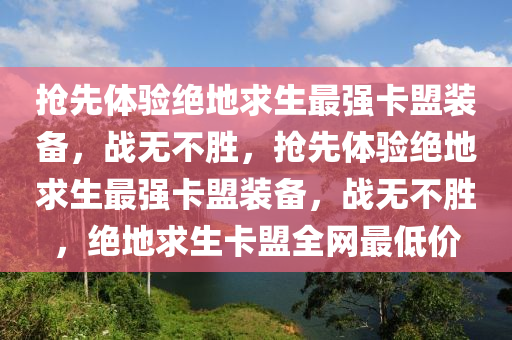 抢先体验绝地求生最强卡盟装备，战无不胜，抢先体验绝地求生最强卡盟装备，战无不胜，绝地求生卡盟全网最低价