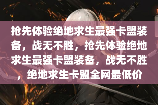 抢先体验绝地求生最强卡盟装备，战无不胜，抢先体验绝地求生最强卡盟装备，战无不胜，绝地求生卡盟全网最低价