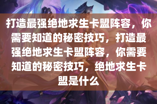 打造最强绝地求生卡盟阵容,你需要知道的秘密技巧,打造最强绝地求生卡盟阵容,你需要知道的秘密技巧,绝地求生卡盟是什么