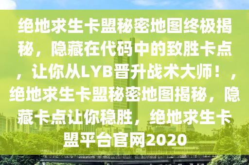 绝地求生卡盟秘密地图终极揭秘，隐藏在代码中的致胜卡点，让你从LYB晋升战术大师！，绝地求生卡盟秘密地图揭秘，隐藏卡点让你稳胜，绝地求生卡盟平台官网2020
