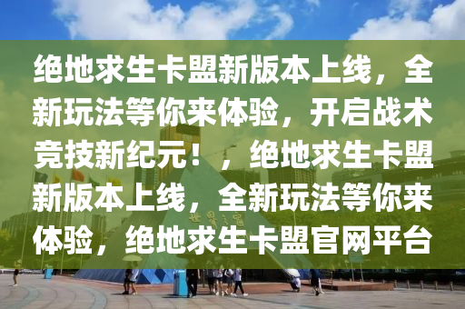 绝地求生卡盟新版本上线，全新玩法等你来体验，开启战术竞技新纪元！，绝地求生卡盟新版本上线，全新玩法等你来体验，绝地求生卡盟官网平台