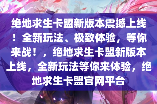 绝地求生卡盟新版本震撼上线！全新玩法、极致体验，等你来战！，绝地求生卡盟新版本上线，全新玩法等你来体验，绝地求生卡盟官网平台