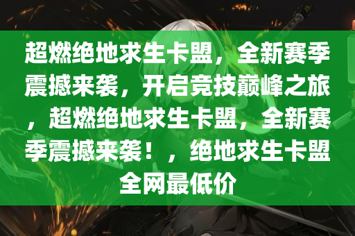 超燃绝地求生卡盟，全新赛季震撼来袭，开启竞技巅峰之旅，超燃绝地求生卡盟，全新赛季震撼来袭！，绝地求生卡盟全网最低价