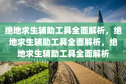 绝地求生辅助工具全面解析，绝地求生辅助工具全面解析，绝地求生辅助工具全面解析