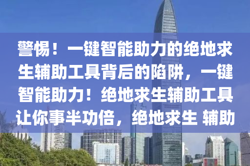 警惕！一键智能助力的绝地求生辅助工具背后的陷阱，一键智能助力！绝地求生辅助工具让你事半功倍，绝地求生 辅助