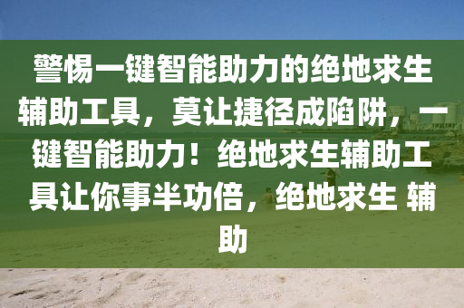 警惕一键智能助力的绝地求生辅助工具，莫让捷径成陷阱，一键智能助力！绝地求生辅助工具让你事半功倍，绝地求生 辅助