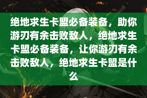 绝地求生卡盟必备装备，助你游刃有余击败敌人，绝地求生卡盟必备装备，让你游刃有余击败敌人，绝地求生卡盟是什么