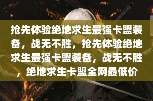 抢先体验绝地求生最强卡盟装备，战无不胜，抢先体验绝地求生最强卡盟装备，战无不胜，绝地求生卡盟全网最低价