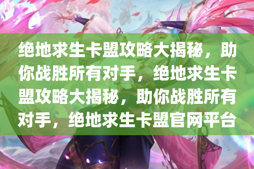 绝地求生卡盟攻略大揭秘，助你战胜所有对手，绝地求生卡盟攻略大揭秘，助你战胜所有对手，绝地求生卡盟官网平台