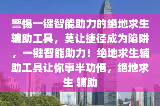 警惕一键智能助力的绝地求生辅助工具，莫让捷径成为陷阱，一键智能助力！绝地求生辅助工具让你事半功倍，绝地求生 辅助