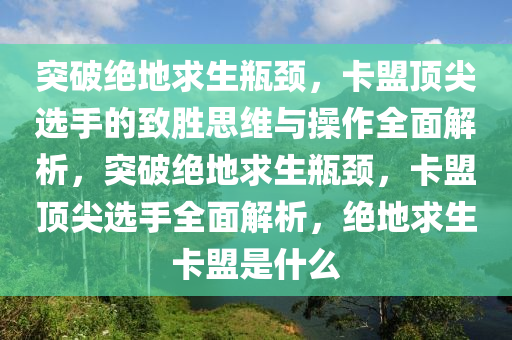 突破绝地求生瓶颈，卡盟顶尖选手的致胜思维与操作全面解析，突破绝地求生瓶颈，卡盟顶尖选手全面解析，绝地求生卡盟是什么