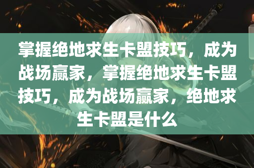 掌握绝地求生卡盟技巧，成为战场赢家，掌握绝地求生卡盟技巧，成为战场赢家，绝地求生卡盟是什么