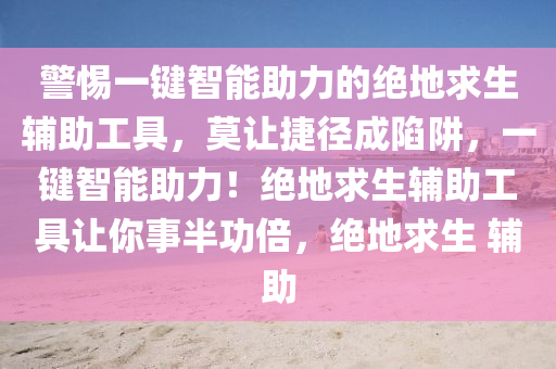 警惕一键智能助力的绝地求生辅助工具，莫让捷径成陷阱，一键智能助力！绝地求生辅助工具让你事半功倍，绝地求生 辅助