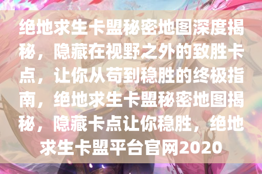 绝地求生卡盟秘密地图深度揭秘，隐藏在视野之外的致胜卡点，让你从苟到稳胜的终极指南，绝地求生卡盟秘密地图揭秘，隐藏卡点让你稳胜，绝地求生卡盟平台官网2020
