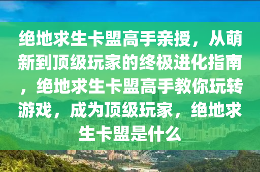 绝地求生卡盟高手亲授，从萌新到顶级玩家的终极进化指南，绝地求生卡盟高手教你玩转游戏，成为顶级玩家，绝地求生卡盟是什么