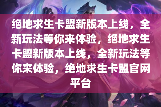 绝地求生卡盟新版本上线，全新玩法等你来体验，绝地求生卡盟新版本上线，全新玩法等你来体验，绝地求生卡盟官网平台